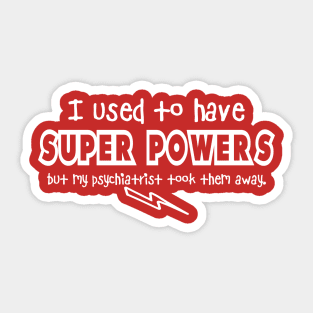 I Used To Have Super Powers But My Psychiatrist Took Them Away Sticker